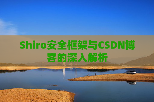 Shiro安全框架与CSDN博客的深入解析